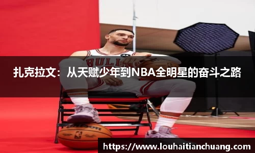 扎克拉文：从天赋少年到NBA全明星的奋斗之路